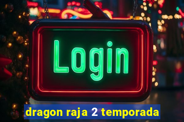 dragon raja 2 temporada